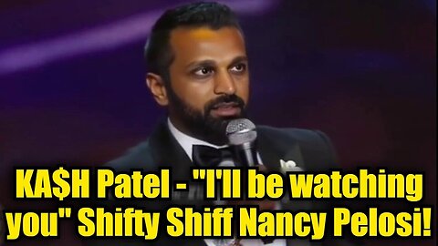 KA$H Patel - "I'll be watching you" Shifty Shiff Nancy Pelosi!