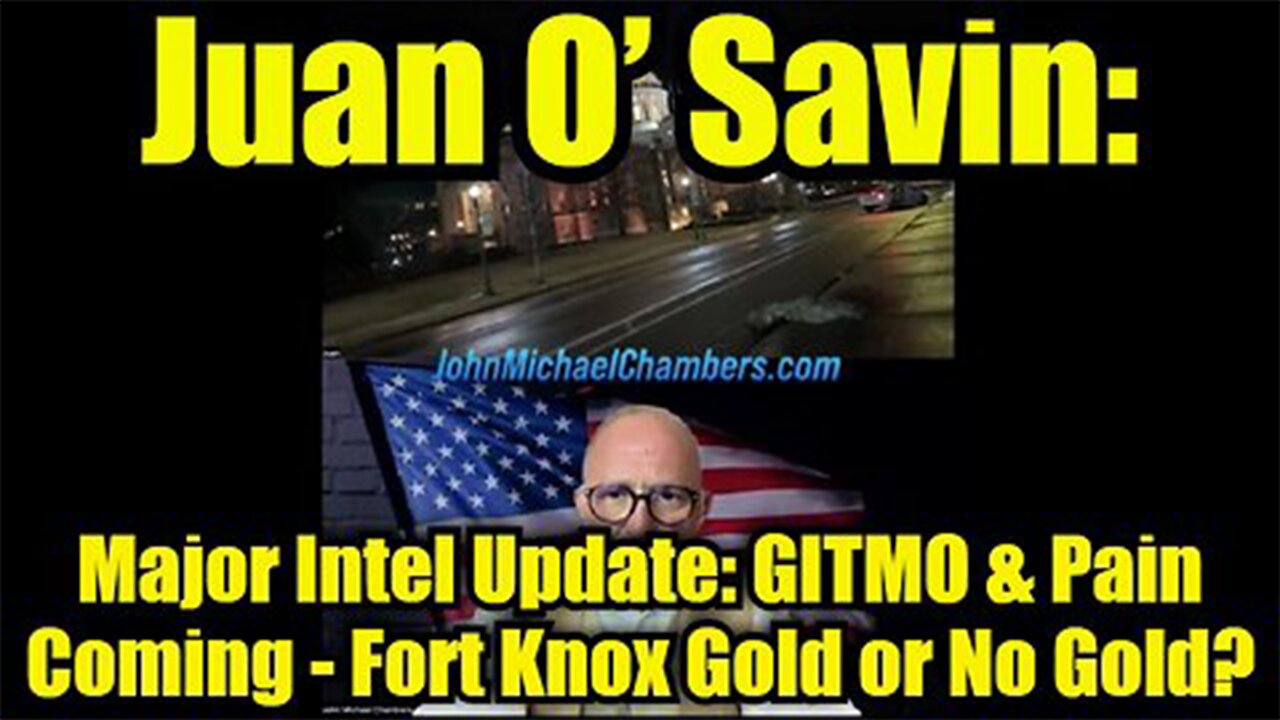 Juan O’ Savin: Major Intel Update: GITMO & Pain Coming - Fort Knox Gold or No Gold