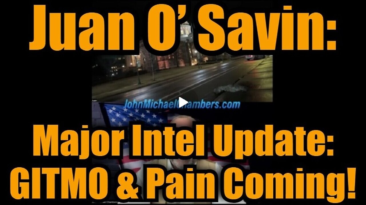 Juan O’ Savin: Major Intel Update: GITMO & The Pain's Coming!