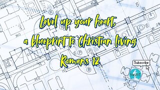 Level Up Your Heart - A Blueprint to Christian Living - Romans 12