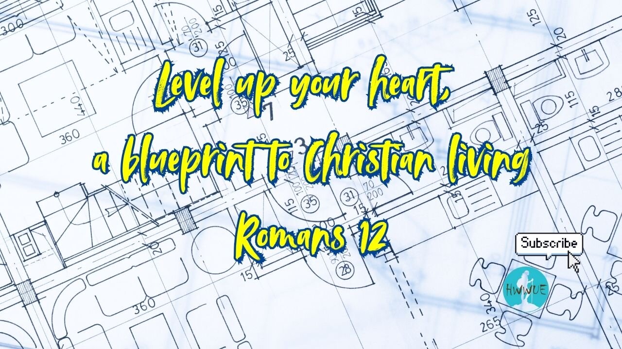 Level Up Your Heart - A Blueprint to Christian Living - Romans 12