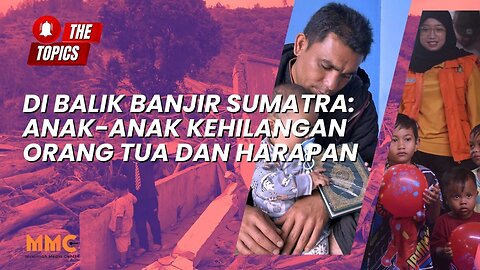 Di Balik Banjir Sumatra: Anak-Anak Kehilangan Orang Tua dan Harapan | The Topics