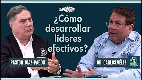 ¿Cómo desarrollar líderes efectivos? | Pastor Díaz-Pabón | Dr. Carlos Vélez