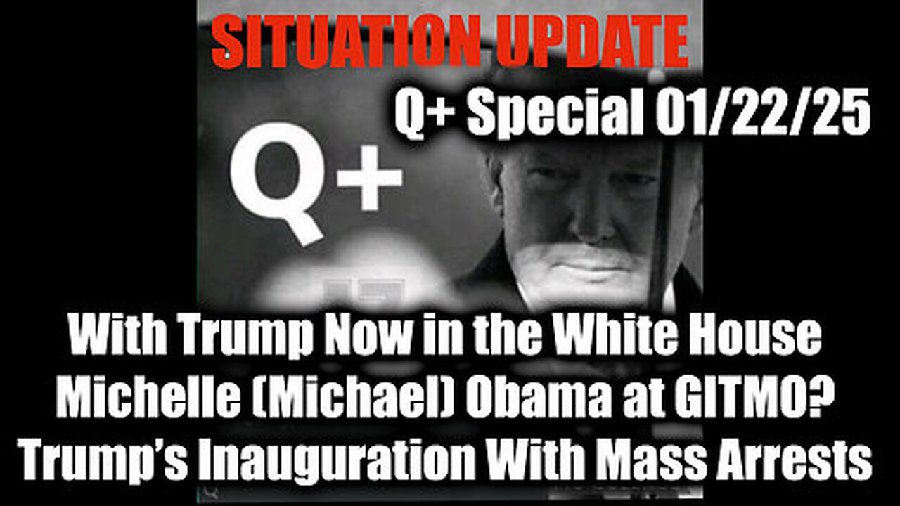 Situation Update 1-22-25 - Trump’s Inauguration With Mass Arrests, Michael Obama at GITMO