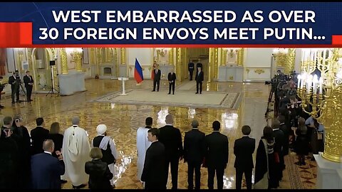 Over 30 Foreign Envoys Line Up To Meet Putin, West Left Embarrassed As 'Russia Isolation' Fails?
