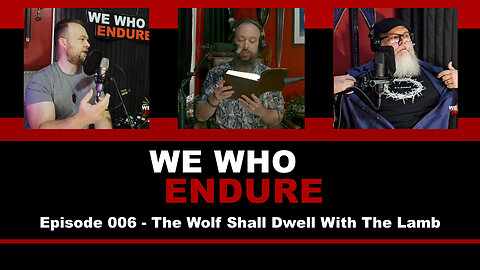 We Who Endure - Episode 006 - The Wolf Shall Dwell With The Lamb