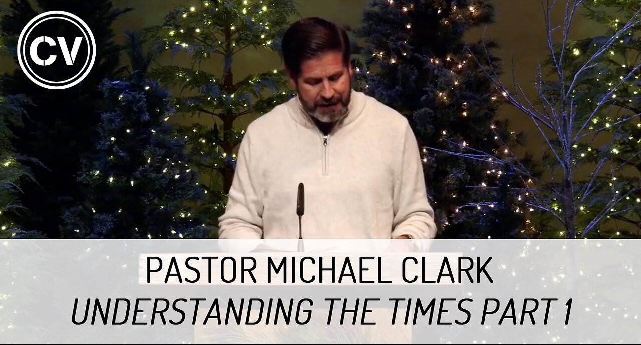 Understanding the Times Part 1 - Pastor Michael Clark