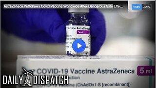 AstraZeneca Withdraws Covid Vaccine Worldwide After Dangerous Side Effects Confirmed