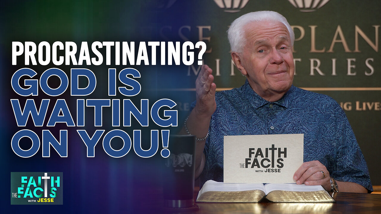 Faith The Facts With Jesse: Procrastinating? God Is Waiting On You!