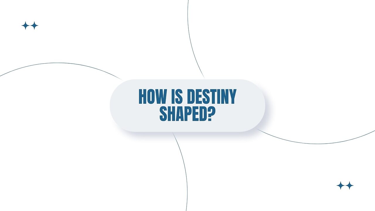 How is destiny shaped?