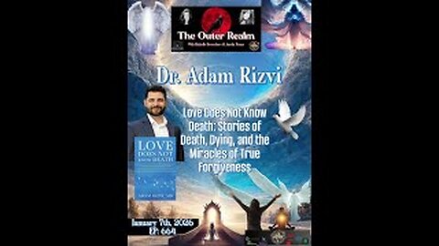The Outer Realm -Love Does Not Know Death: Stories of Death, Dying, with Dr. Adam Rizvi M.D.