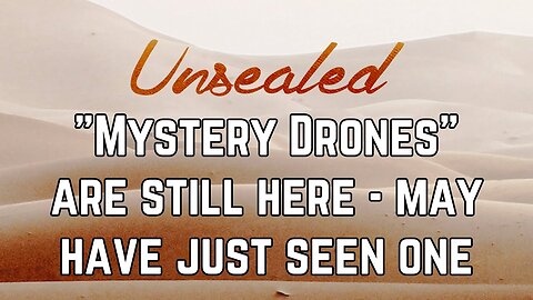 Unsealed: "Mystery Drones" are still here - may have just seen one personally