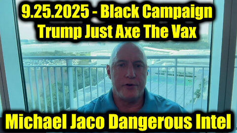 Michael Jaco Dangerous Intel 9.25.25 - Black Campaign, Trump Just Axe The Vax