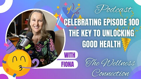 Episode 100 The Key to Unlocking Good Health