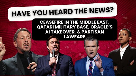 Have You Heard The News? Middle East Ceasfire, Qatari Military Base, AI Takeover, & Partisan Lawfare