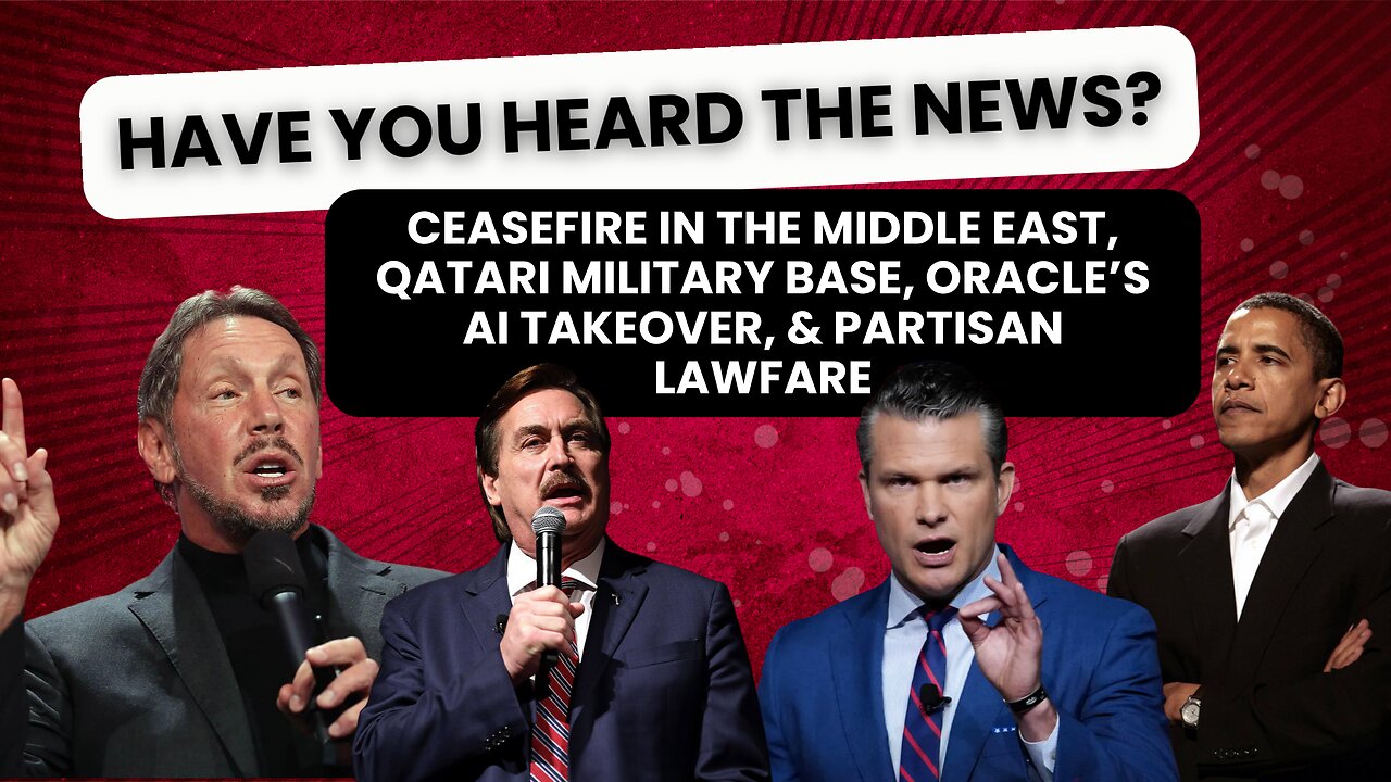 Have You Heard The News? Middle East Ceasfire, Qatari Military Base, AI Takeover, & Partisan Lawfare