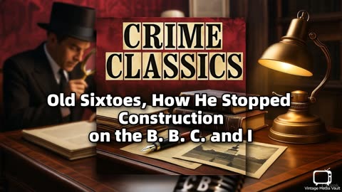 Crime Classics - Old Sixtoes, How He Stopped Construction on the B. B. C. and I | Classic True Crime