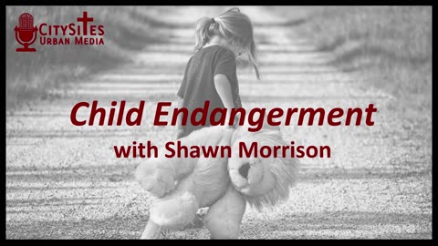 Child Endangerment with Shawn Morrison