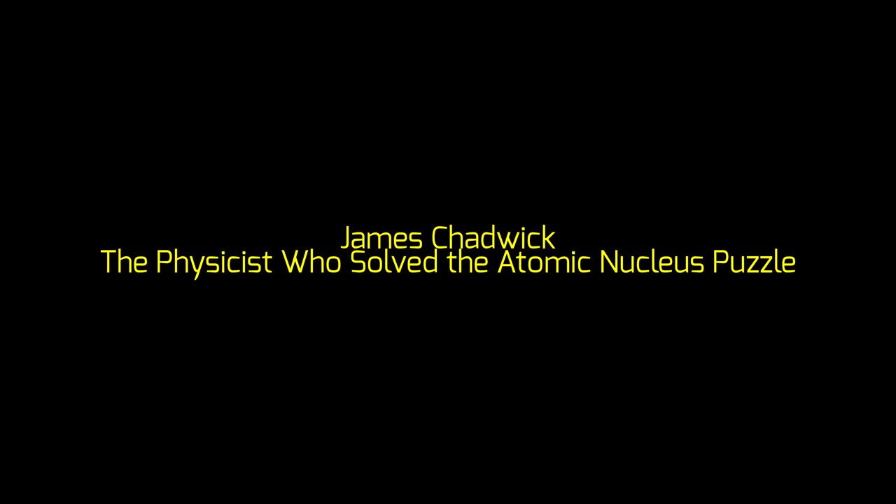 James Chadwick: The Physicist Who Solved the Atomic Nucleus Puzzle