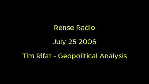 Rense Radio: July 25 2006 Tim Rifat - Geopolitical Analysis