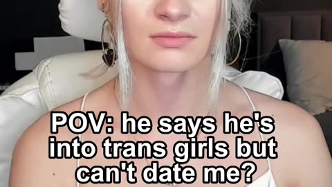 POV: he says he's into trans girls but can't date me?