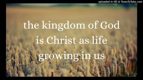 the kingdom of God is Christ as life growing in us