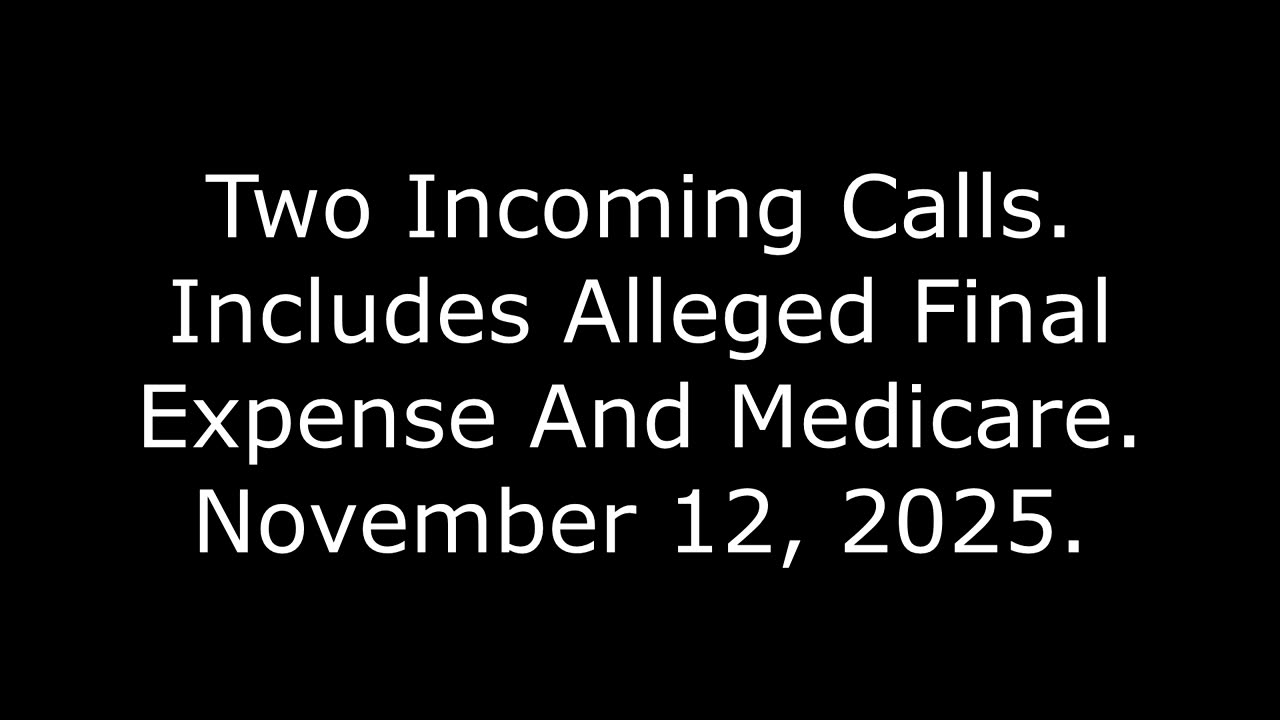 Two Incoming Calls: Includes Alleged Final Expense And Medicare, November 12, 2025