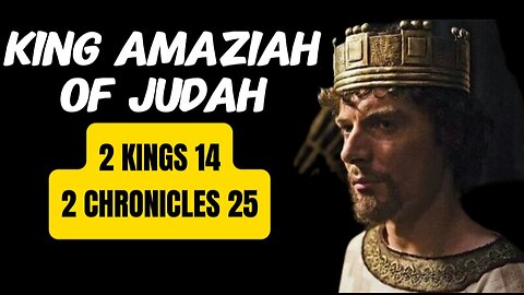 King Amaziah of Judah: From Faithful to Foolish (2 Kings 14:1-20/2 Chronicles 25:1-28)