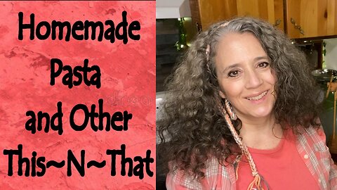 Homemade Pasta and Other This~N~That
