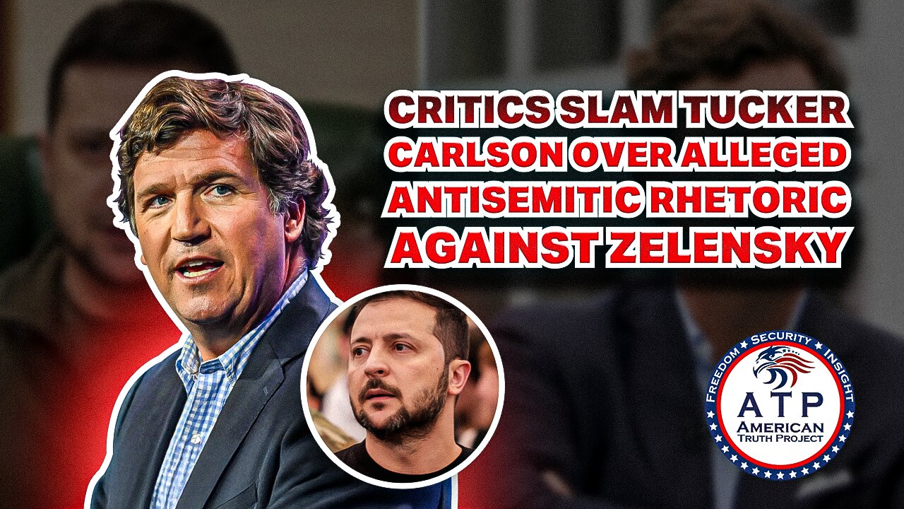 CRITICS SLAM TUCKER CARLSON OVER ALLEGED ANTISEMITIC RHETORIC AGAINST ZELENSKY