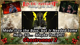 Made it to the Boss, but Jr Needed Some Help, SO... Maybe Tonight! - Ghostrunner 2