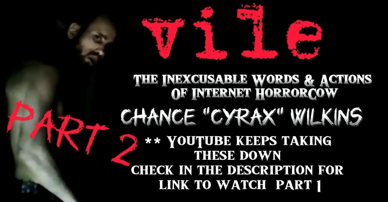 VILE PT 2: THE INEXCUSABLE WORDS AND ACTIONS OF INTERNETHORROR COW CHANCE CYRAX WILKINS