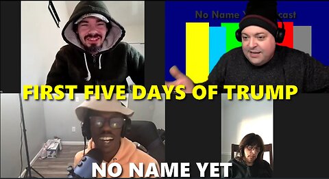 First Five Days of Trump - No Name Yet Podcast #158