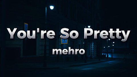 mehro - "You're So Pretty" (lyrics)