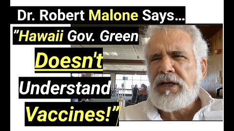 Dr. Robert Malone Says, ”Hawaii Gov. Green Doesn't Understand Vaccines!”