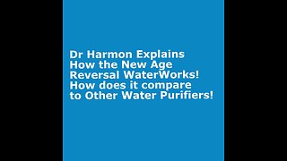 Dr Harmon Explains the New Age Reversal Water- How does it compare to Other Water Systems