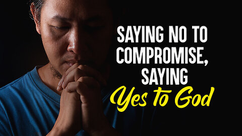 Saying No to Compromise, Saying Yes to God