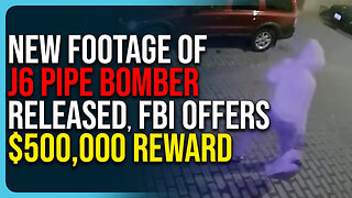 NEW FOOTAGE of J6 Pipe Bomber Released, FBI Offers $500,000 Reward