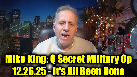 Mike King: Q Secret Military Op 12.26.25 - It's All Been Done