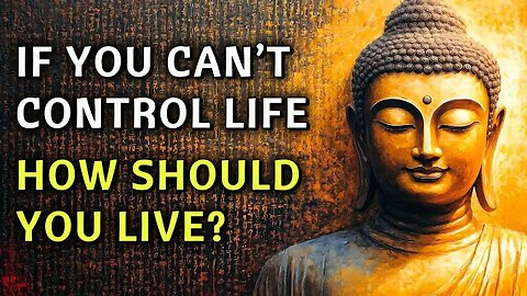 If Life is Uncontrollable, How Should You Live? A Simple Buddhist Guide to Acceptance