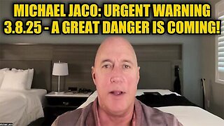 Michael Jaco: Urgent Warning 3.8.25 - A Great Danger Is Coming