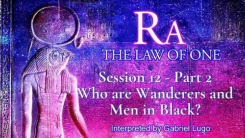THE LAW OF ONE ☥ SESSION 12 - Part 2 | Who are Wanderers? Are you one? Who were the Men in Black?