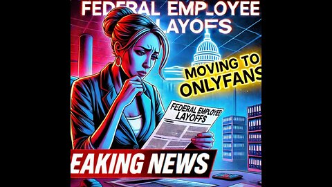 GOV. LAYOFFS AND THE FLOODING OF OnlyFans ACCOUNTS BY FORMER FEDS.. ARE YOU READY?