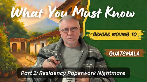 Part 1: Guatemala Residency Paperwork - Nightmare to Navigable!