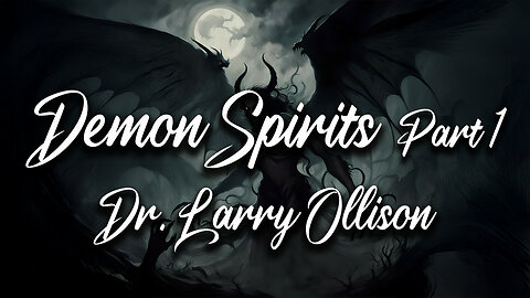 Demon Spirits part 1 - Dr. Larry Ollison