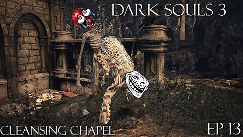 Dark Souls 3 Ep 13: Cleansing Chapel