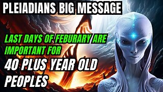 Pleiadians Important Message for People more than 40 Plust Years Old! - 2/26/25