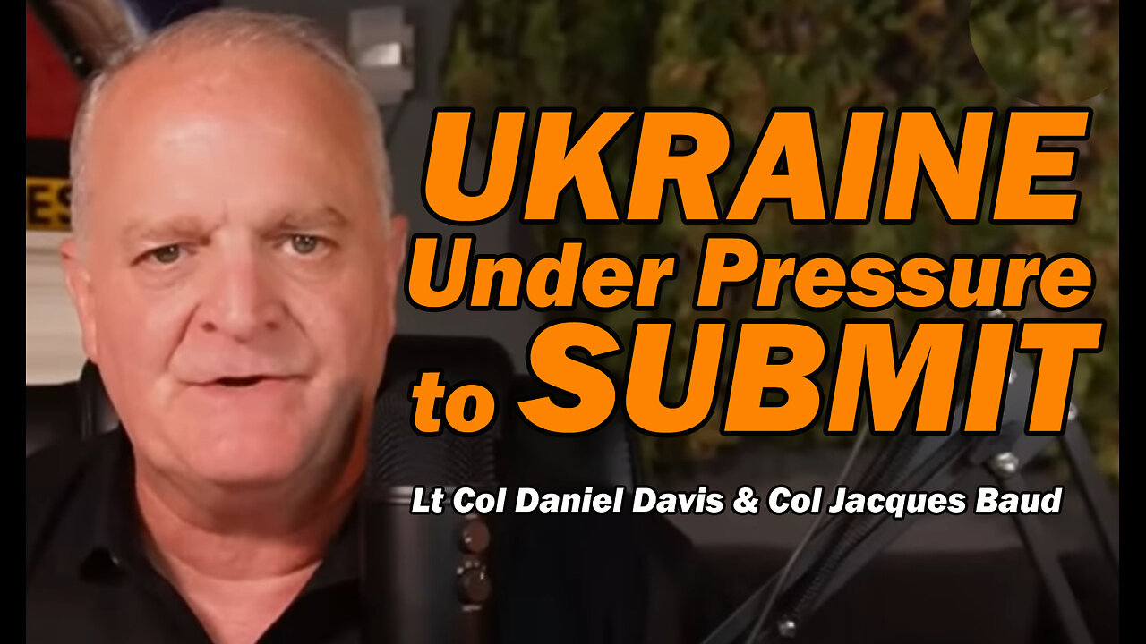 UKRAINE Under Pressure to SUBMIT /Lt Col Daniel Davis & Col Jacques Baud