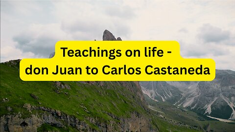 Teachings on life - don Juan to Carlos Castaneda