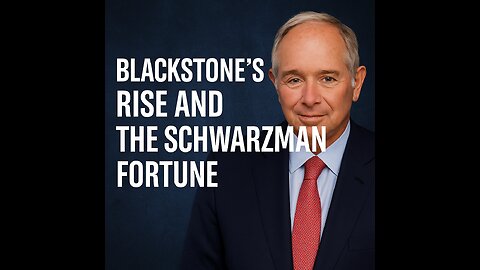 Blackstone’s Rise and the Schwarzman Fortune